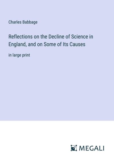 Reflections on the Decline of Science in England, and on Some of Its Causes