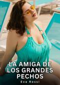 La Amiga de los Grandes Pechos