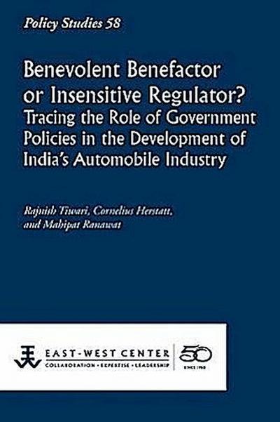 Benevolent Benefactor or Insensitive Regulator? Tracing the Role of Government Policies in the Development of India’s Automobile Industry