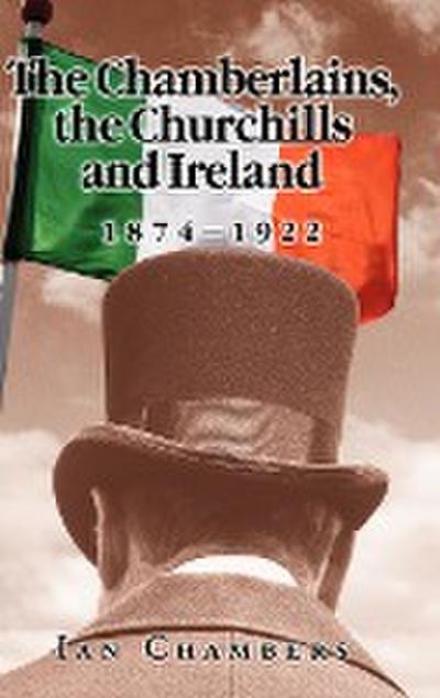 The Chamberlains, the Churchills and Ireland, 1874-1922