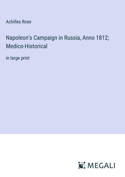 Napoleon’s Campaign in Russia, Anno 1812; Medico-Historical