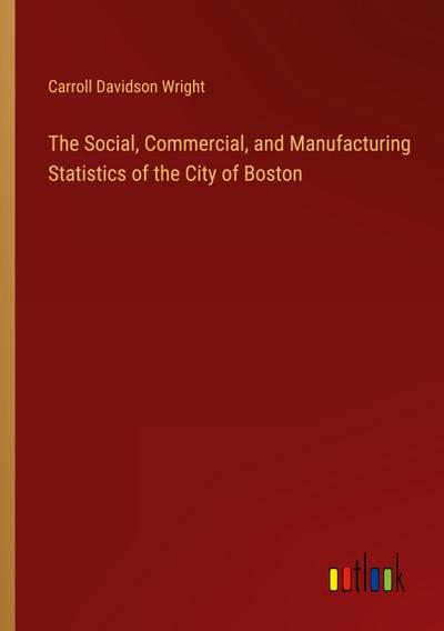 The Social, Commercial, and Manufacturing Statistics of the City of Boston