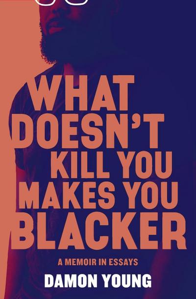 What Doesn’t Kill You Makes You Blacker