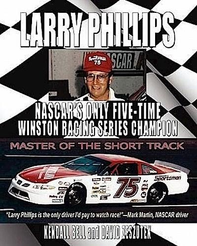Larry Phillips: NASCAR’s Only Five-Time Winston Racing Series Champion