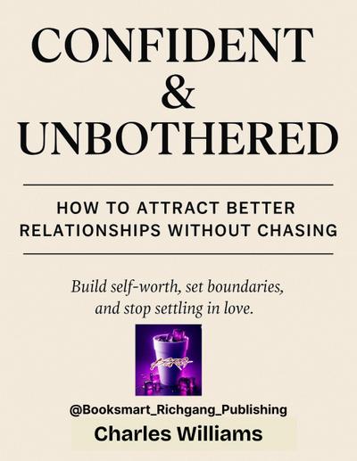 Confident and Unbothered: How to attract better relationships without chasing