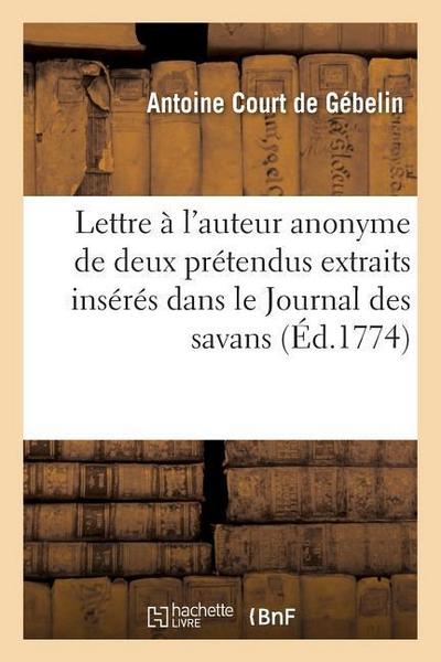 Lettre À l’Auteur Anonyme de Deux Prétendus Extraits Insérés Dans Le Journal Des Savans