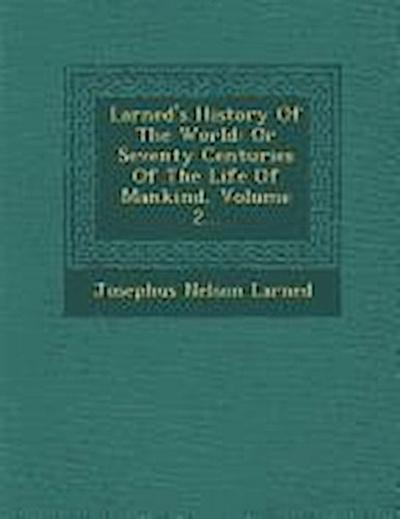 Larned’s History of the World: Or Seventy Centuries of the Life of Mankind, Volume 2...