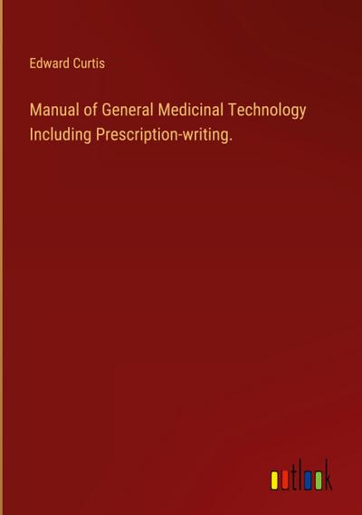 Manual of General Medicinal Technology Including Prescription-writing.