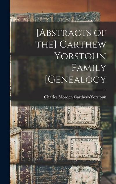 [Abstracts of the] Carthew Yorstoun Family [genealogy