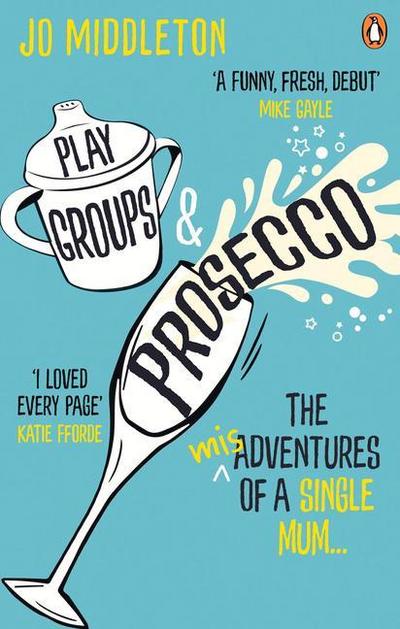 Playgroups and Prosecco: The (Mis)Adventures of a Single Mum