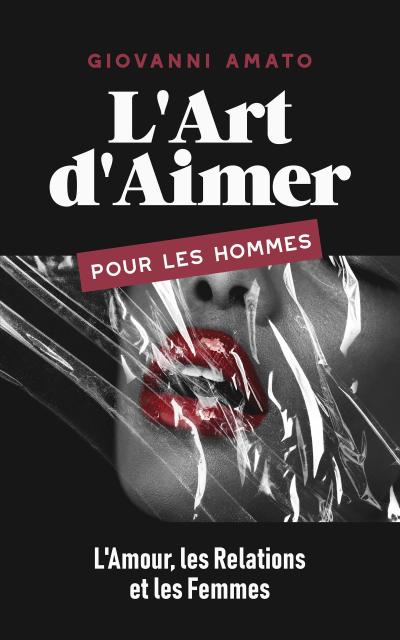 L’Art d’Aimer pour les Hommes : L’Amour, les Relations et les Femmes (Maîtriser L’art de la Séduction, #3)