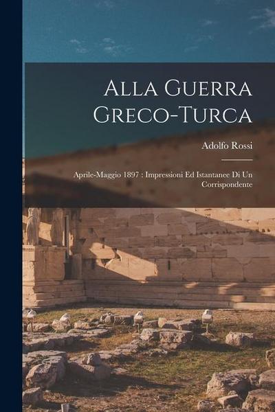 Alla guerra greco-turca: Aprile-maggio 1897: impressioni ed istantanee di un corrispondente