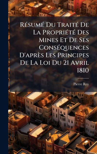 RÃ(c)sumÃ(c) Du TraitÃ(c) De La PropriÃ(c)tÃ(c) Des Mines Et De Ses ConsÃ(c)quences D’après Les Principes De La Loi Du 21 Avril 1810