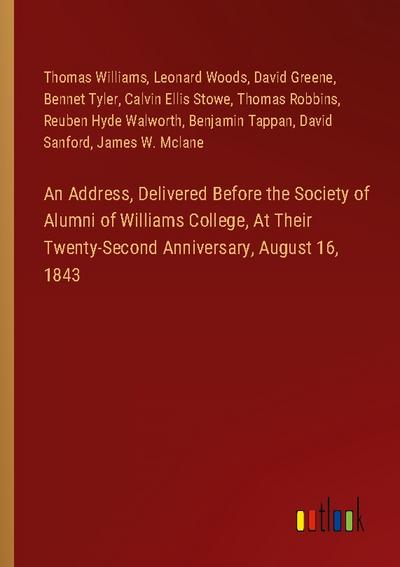 An Address, Delivered Before the Society of Alumni of Williams College, At Their Twenty-Second Anniversary, August 16, 1843