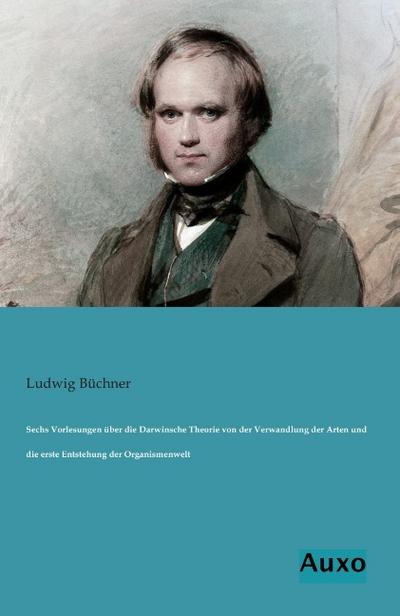 Sechs Vorlesungen über die Darwinsche Theorie von der Verwandlung der Arten und die erste Entstehung der Organismenwelt