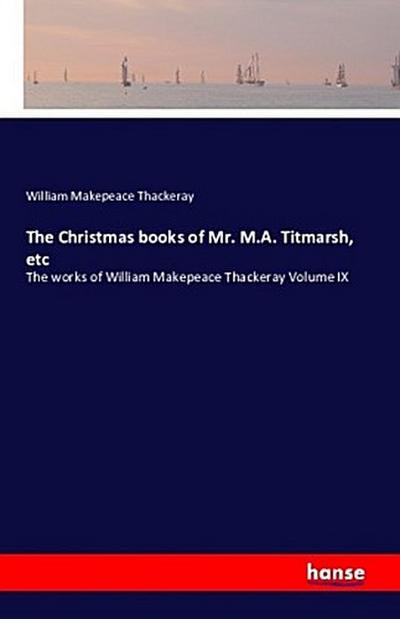 The Christmas books of Mr. M.A. Titmarsh, etc