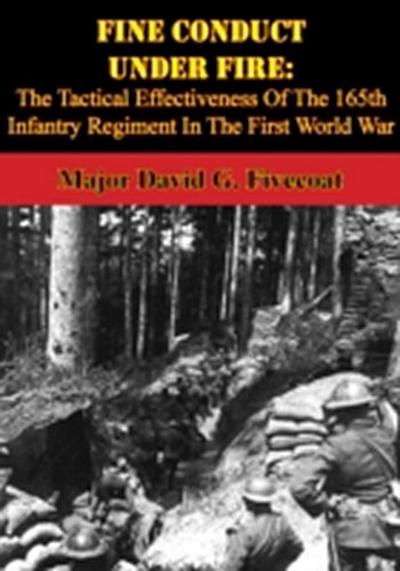 Fine Conduct Under Fire: The Tactical Effectiveness Of The 165th Infantry Regiment In The First World War