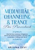 Medialität, Channeling & Trance - Das Praxisbuch: Wie Sie Ihre medialen Fähigkeiten Schritt für Schritt erwecken, schulen und anwenden in Alltag und Beruf