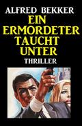 Alfred Bekker Thriller: Ein Ermordeter taucht unter