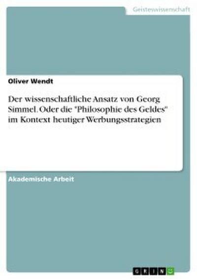 Der wissenschaftliche Ansatz von Georg Simmel. Oder die ’Philosophie des Geldes’ im Kontext heutiger Werbungsstrategien