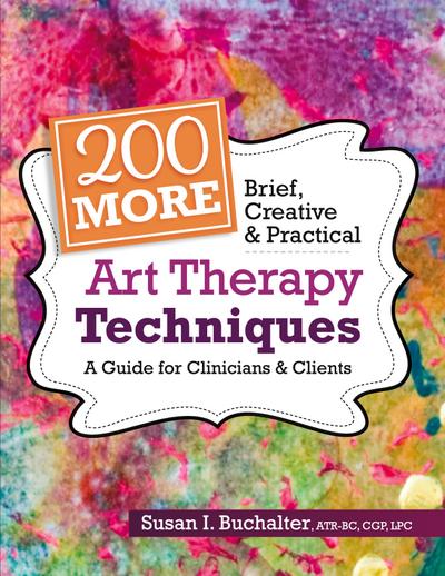 200 More Brief, Creative & Practical Art Therapy Techniques