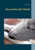 Nasenarbeit für Hunde von A. Ketschau | Ebook