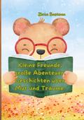 Kleine Freunde, große Abenteuer. Geschichten über Mut und Träume.