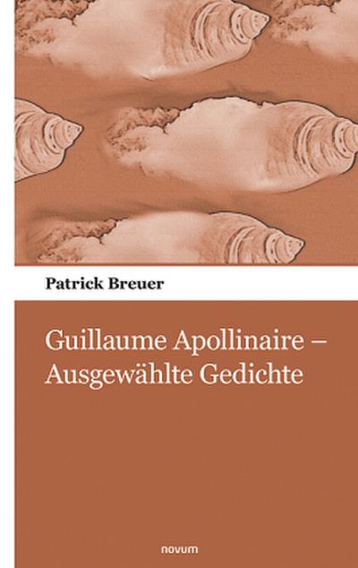 Guillaume Apollinaire - Ausgewählte Gedichte