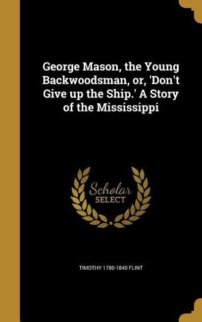 George Mason, the Young Backwoodsman, or, ’Don’t Give up the Ship.’ A Story of the Mississippi