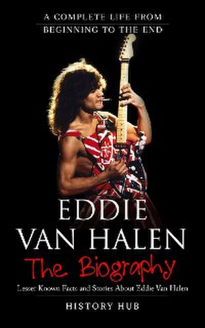 Eddie Van Halen: A Complete Life from Beginning to the End