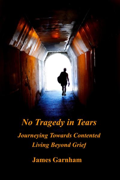 No Tragedy in Tears: Journeying Towards Contented Living Beyond Grief