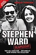 Stephen Ward: Scapegoat - They All Loved Him… But When It Went Wrong They Killed Him