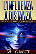 L’influenza a distanza - corso pratico di telepsichia - libro primo corso elementare