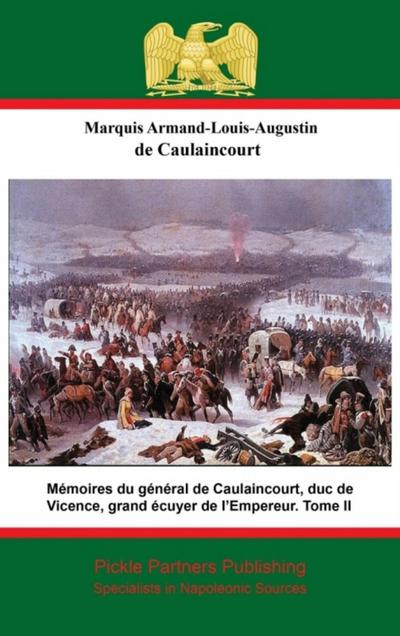 Memoires du general de Caulaincourt, duc de Vicence, grand ecuyer de l’Empereur. Tome II