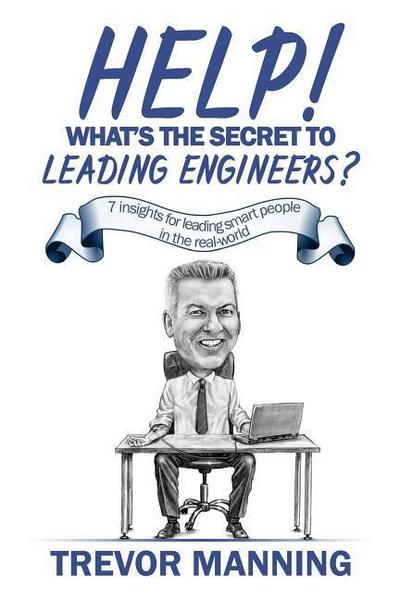 Help! What’s the secret to Leading Engineers?: 7 insights for leading smart people in the real-world