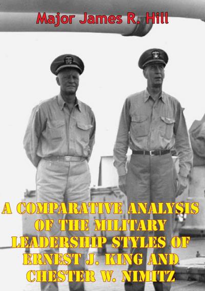Comparative Analysis Of The Military Leadership Styles Of Ernest J. King And Chester W. Nimitz