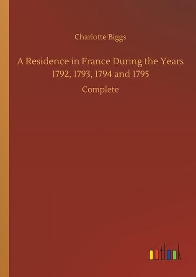 A Residence in France During the Years 1792, 1793, 1794 and 1795