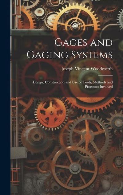 Gages and Gaging Systems: Design, Construction and Use of Tools, Methods and Processes Involved