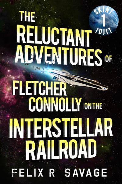 Skint Idjit (The Reluctant Adventures of Fletcher Connolly on the Interstellar Railroad, #1)