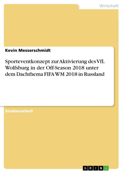 Sporteventkonzept zur Aktivierung des VfL Wolfsburg in der Off-Season 2018 unter dem Dachthema FIFA WM 2018 in Russland