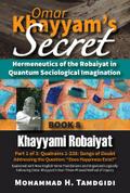 Omar Khayyam’s Secret: Hermeneutics of the Robaiyat in Quantum Sociological Imagination: Book 8: Khayyami Robaiyat: Part 1 of 3: Quatrains 1-338: Songs of Doubt Addressing the Question "Does Happiness Exist?"