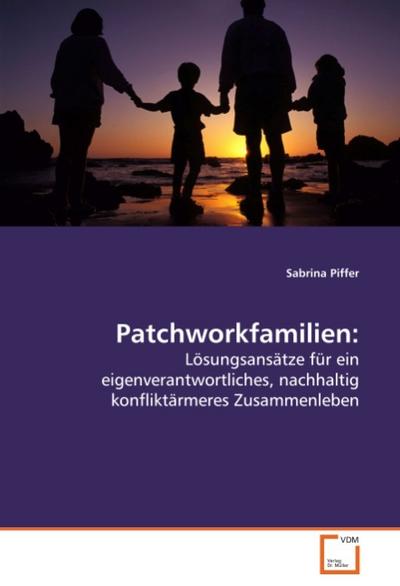 Patchworkfamilien:: Lösungsansätze für ein eigenverantwortliches, nachhaltig konfliktärmeres Zusammenleben - Sabrina Piffer