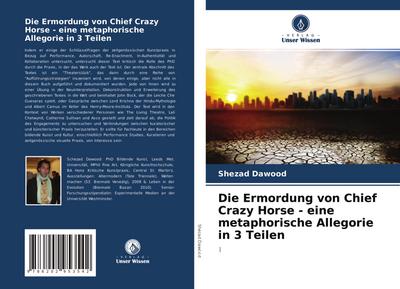 Die Ermordung von Chief Crazy Horse - eine metaphorische Allegorie in 3 Teilen