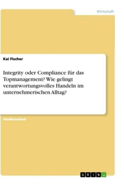 Integrity oder Compliance für das Topmanagement? Wie gelingt verantwortungsvolles Handeln im unternehmerischen Alltag?