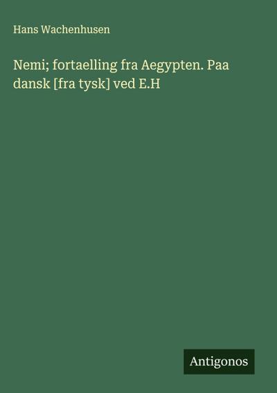 Nemi; fortaelling fra Aegypten. Paa dansk [fra tysk] ved E.H