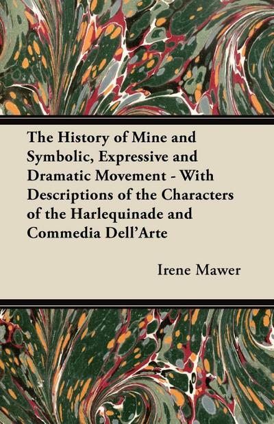The History of Mine and Symbolic, Expressive and Dramatic Movement - With Descriptions of the Characters of the Harlequinade and Commedia Dell’Arte