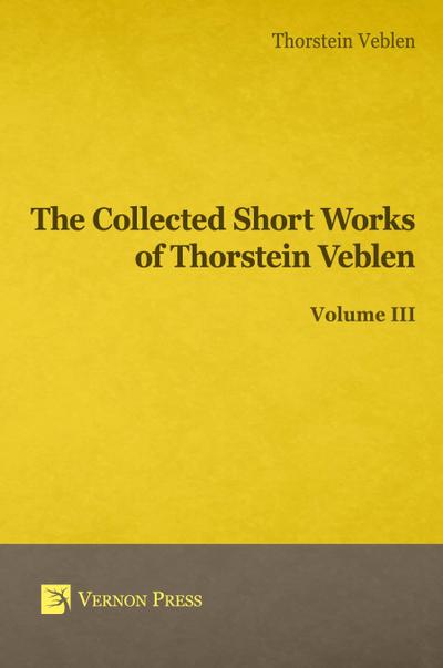 Collected Short Works of Thorstein Veblen - Volume III