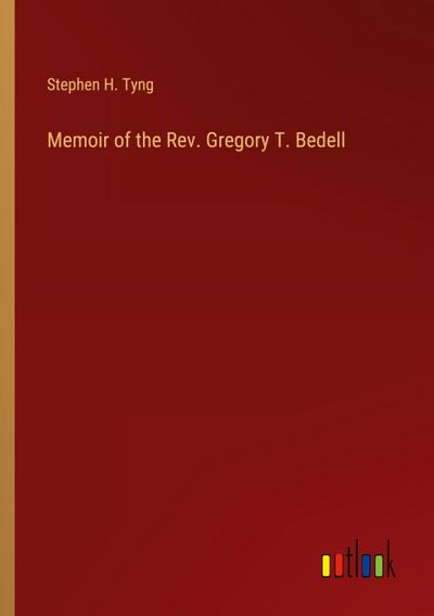 Memoir of the Rev. Gregory T. Bedell