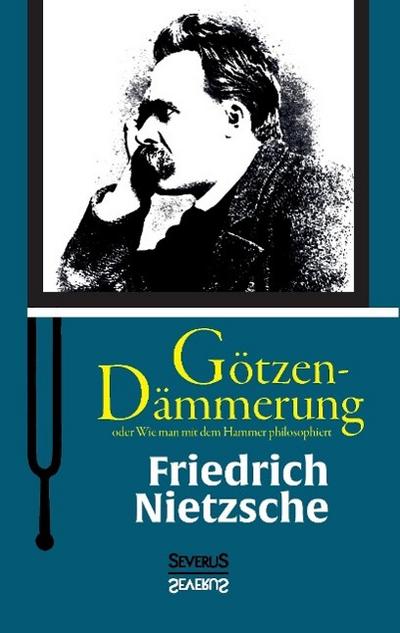 Nietzsche, F: Götzen-Dämmerung oder Wie man mit dem Hammer p