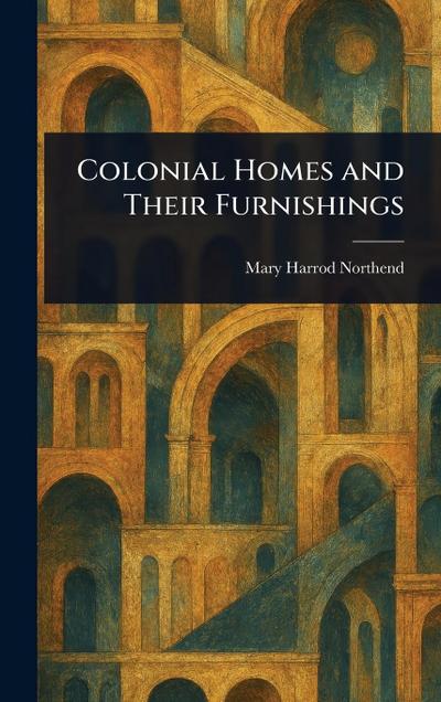 Colonial Homes and Their Furnishings